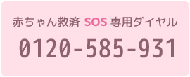 赤ちゃん救済SOS専用ダイヤル 0120-585-931